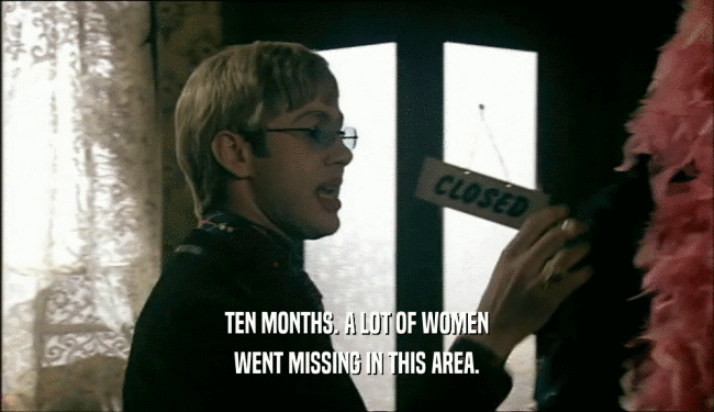 TEN MONTHS. A LOT OF WOMEN WENT MISSING IN THIS AREA. 