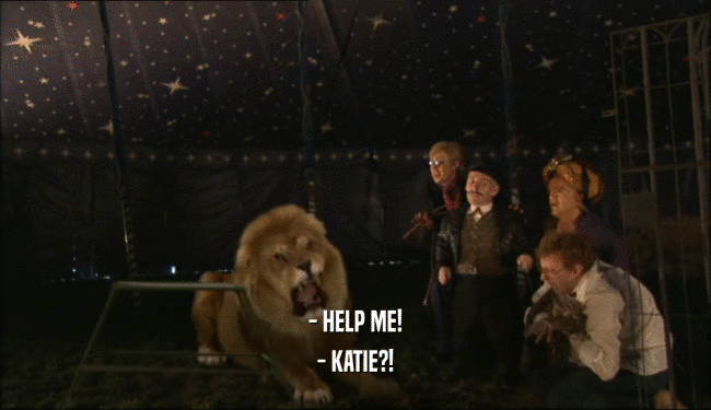 - HELP ME!
 - KATIE?!
 