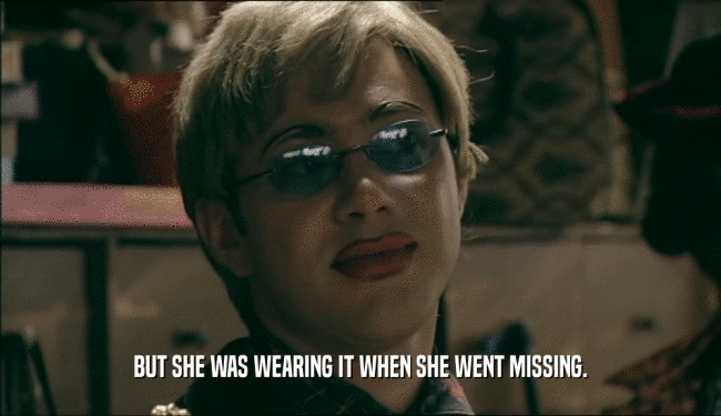 BUT SHE WAS WEARING IT WHEN SHE WENT MISSING.
  