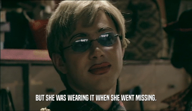 BUT SHE WAS WEARING IT WHEN SHE WENT MISSING.  