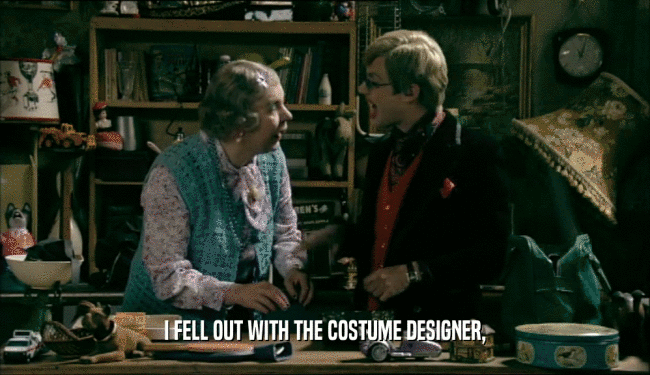 I FELL OUT WITH THE COSTUME DESIGNER,  
