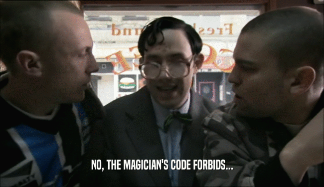 NO, THE MAGICIAN'S CODE FORBIDS...  