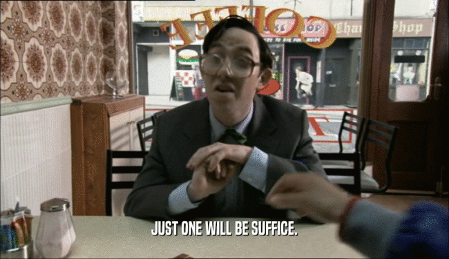JUST ONE WILL BE SUFFICE.  