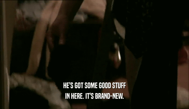 HE'S GOT SOME GOOD STUFF IN HERE. IT'S BRAND-NEW. 