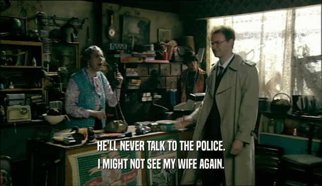 HE'LL NEVER TALK TO THE POLICE. I MIGHT NOT SEE MY WIFE AGAIN. 
