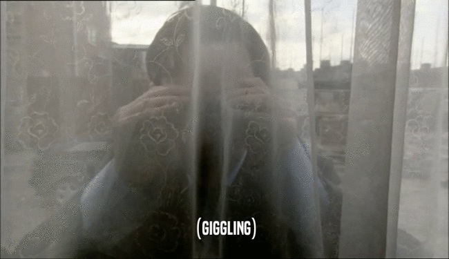 (GIGGLING)  