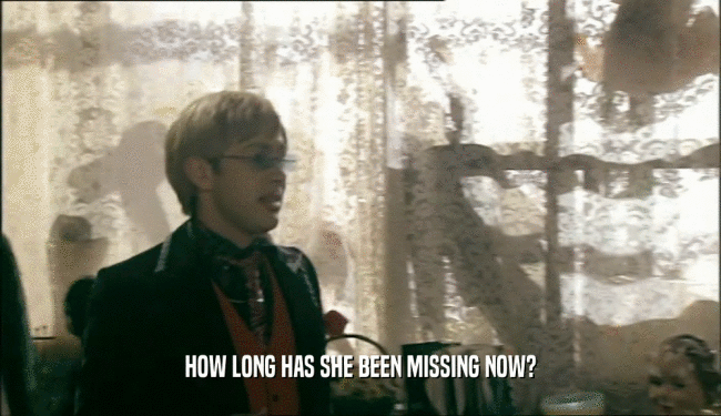 HOW LONG HAS SHE BEEN MISSING NOW?
  