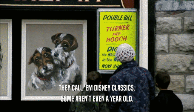 THEY CALL 'EM DISNEY CLASSICS.
 SOME AREN'T EVEN A YEAR OLD.
 