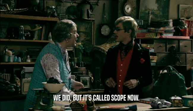 WE DID, BUT IT'S CALLED SCOPE NOW.  