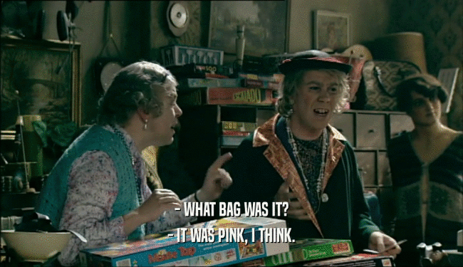 - WHAT BAG WAS IT? - IT WAS PINK, I THINK. 