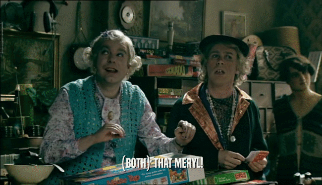 (BOTH) THAT MERYL!  