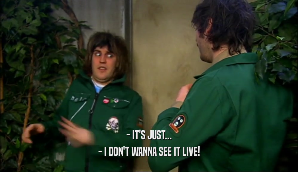 - IT'S JUST... - I DON'T WANNA SEE IT LIVE! 