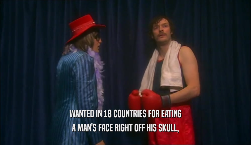 WANTED IN 18 COUNTRIES FOR EATING A MAN'S FACE RIGHT OFF HIS SKULL, 