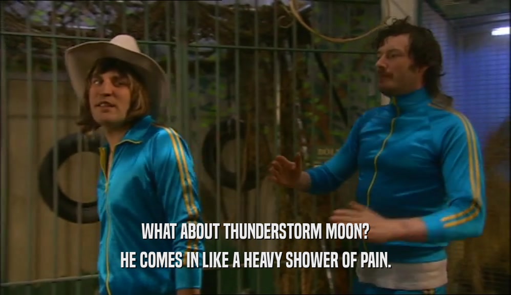 WHAT ABOUT THUNDERSTORM MOON?
 HE COMES IN LIKE A HEAVY SHOWER OF PAIN.
 