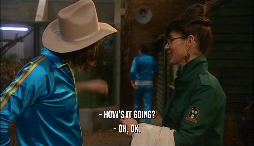 - HOW'S IT GOING? - OH, OK. 