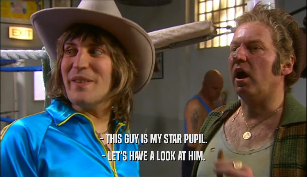 - THIS GUY IS MY STAR PUPIL. - LET'S HAVE A LOOK AT HIM. 