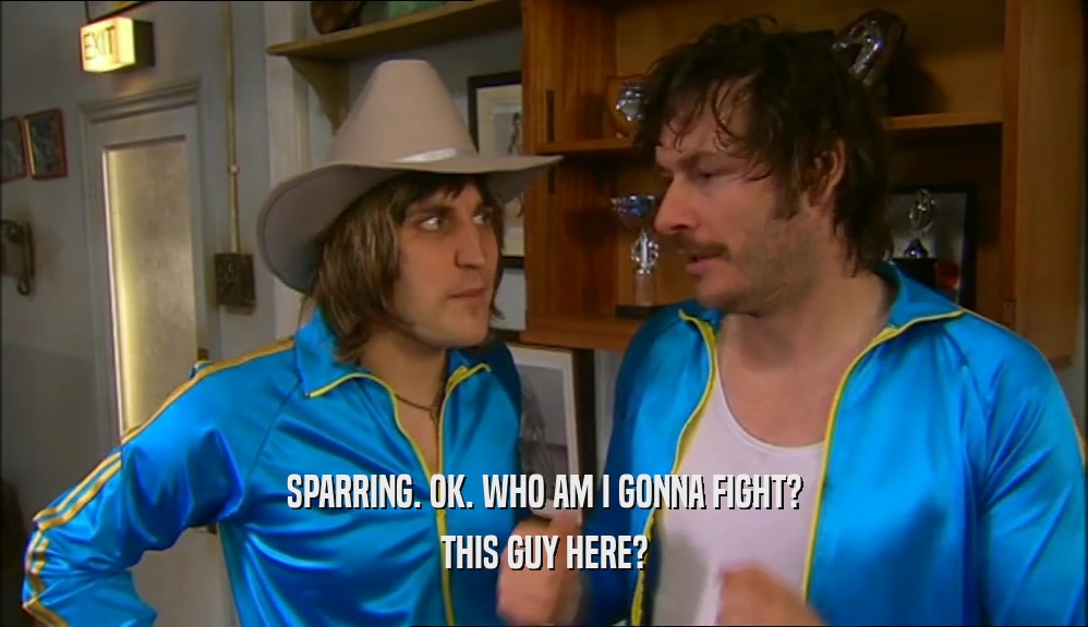 SPARRING. OK. WHO AM I GONNA FIGHT? THIS GUY HERE? 