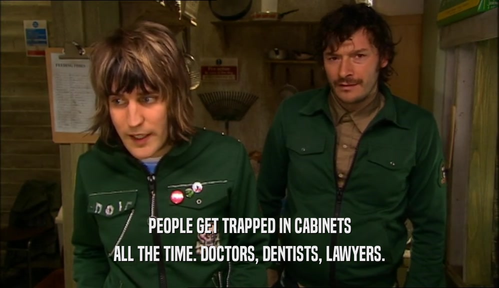 PEOPLE GET TRAPPED IN CABINETS ALL THE TIME. DOCTORS, DENTISTS, LAWYERS. 