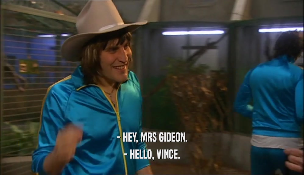 - HEY, MRS GIDEON. - HELLO, VINCE. 