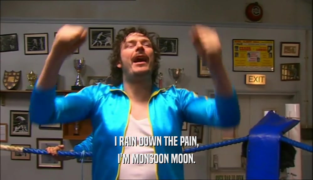 I RAIN DOWN THE PAIN,
 I'M MONSOON MOON.
 