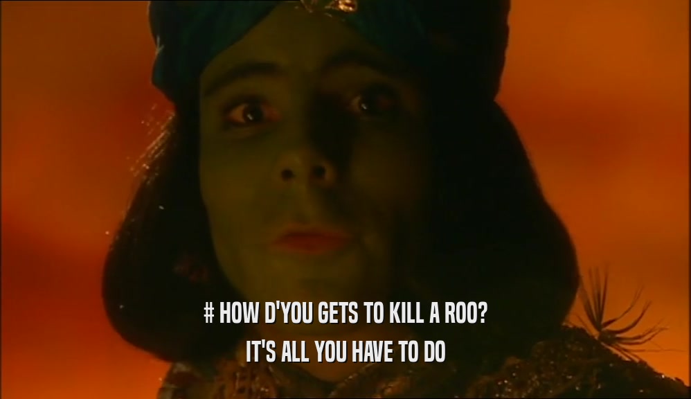 # HOW D'YOU GETS TO KILL A ROO? IT'S ALL YOU HAVE TO DO 