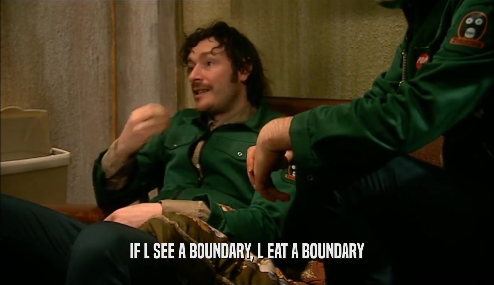 IF L SEE A BOUNDARY, L EAT A BOUNDARY  