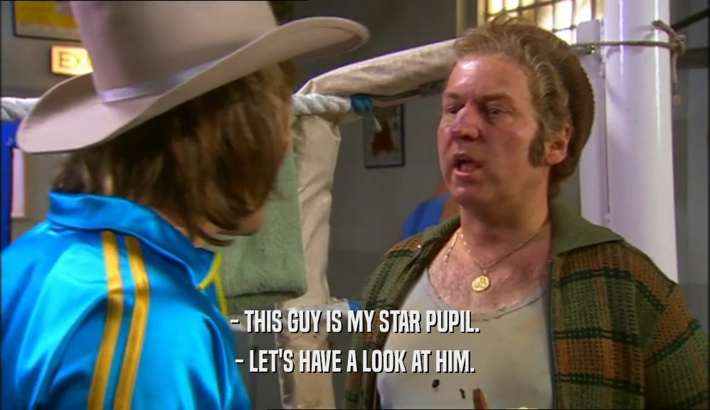 - THIS GUY IS MY STAR PUPIL. - LET'S HAVE A LOOK AT HIM. 