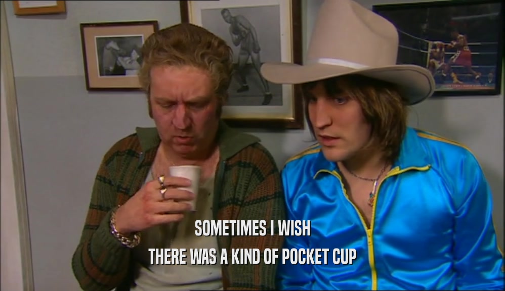 SOMETIMES I WISH THERE WAS A KIND OF POCKET CUP 