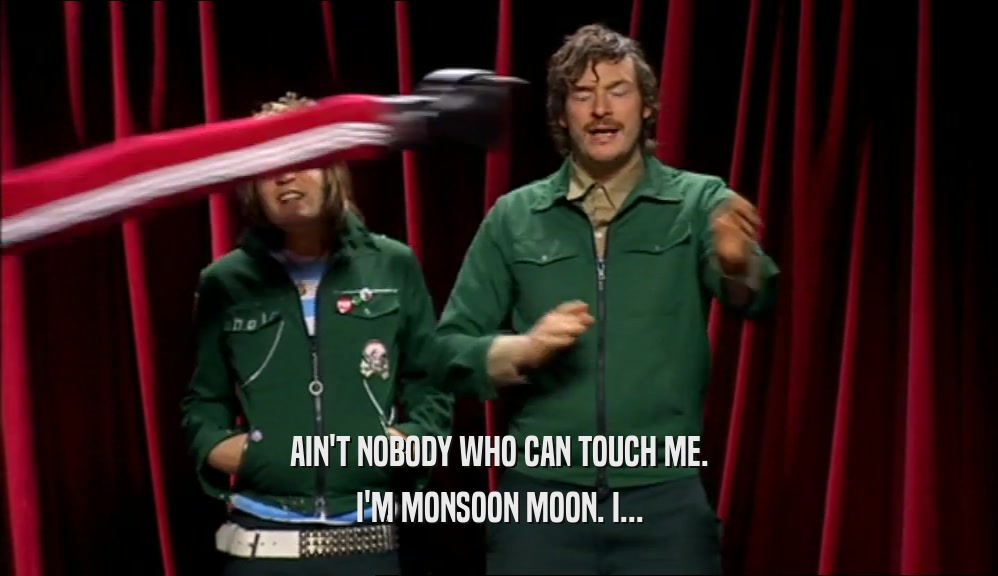 AIN'T NOBODY WHO CAN TOUCH ME. I'M MONSOON MOON. I... 