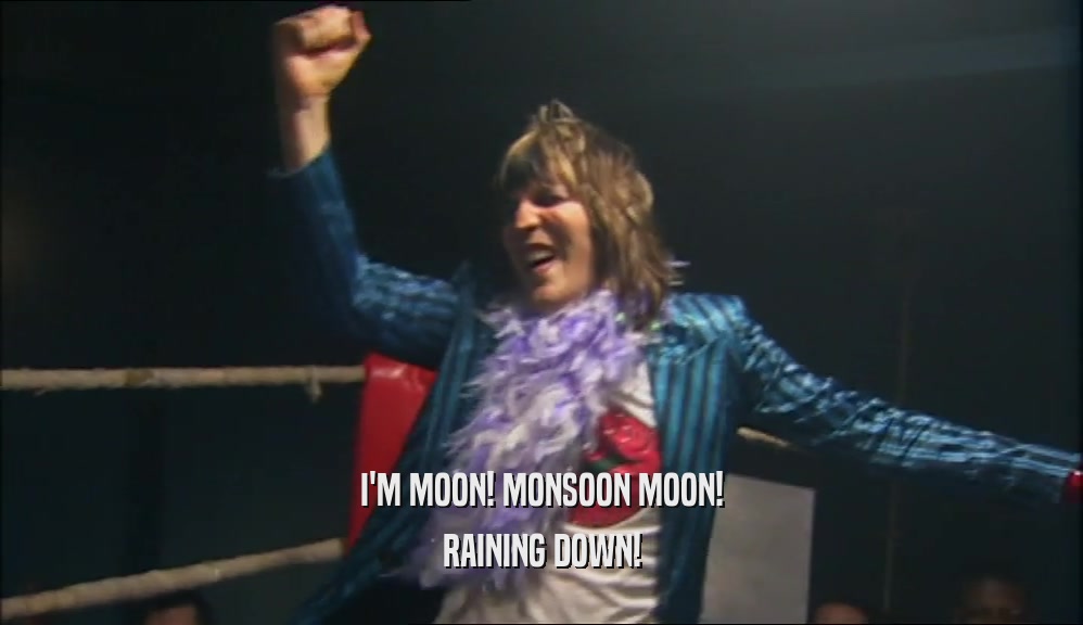 I'M MOON! MONSOON MOON!
 RAINING DOWN!
 