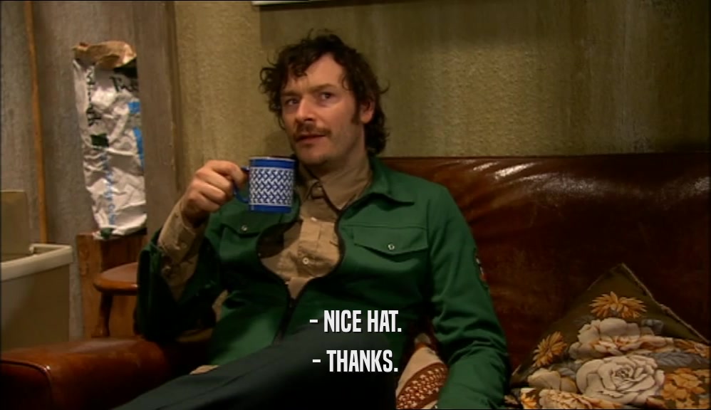 - NICE HAT. - THANKS. 