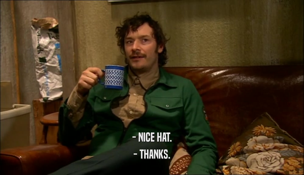 - NICE HAT. - THANKS. 