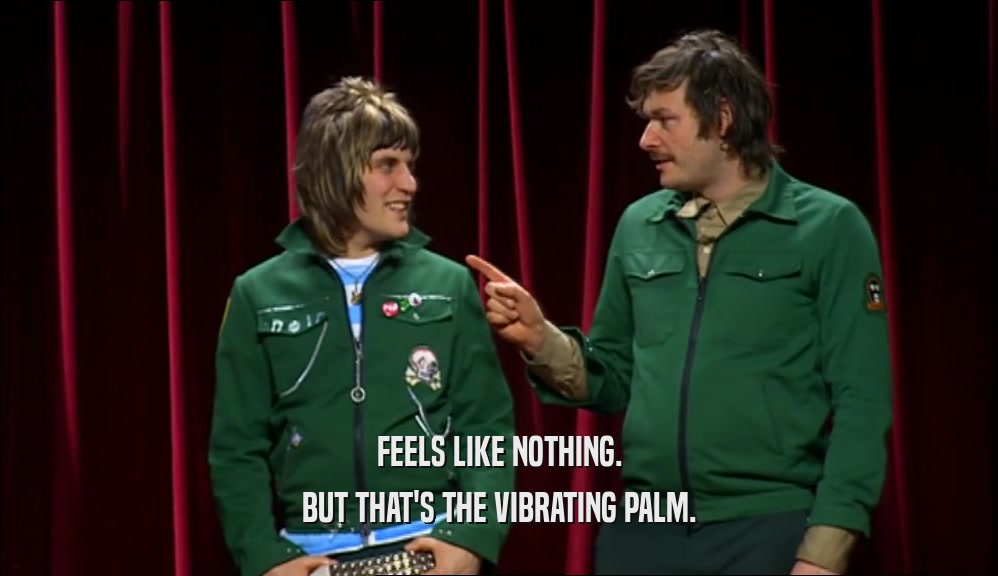 FEELS LIKE NOTHING. BUT THAT'S THE VIBRATING PALM. 