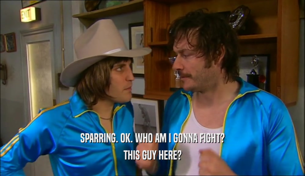SPARRING. OK. WHO AM I GONNA FIGHT? THIS GUY HERE? 