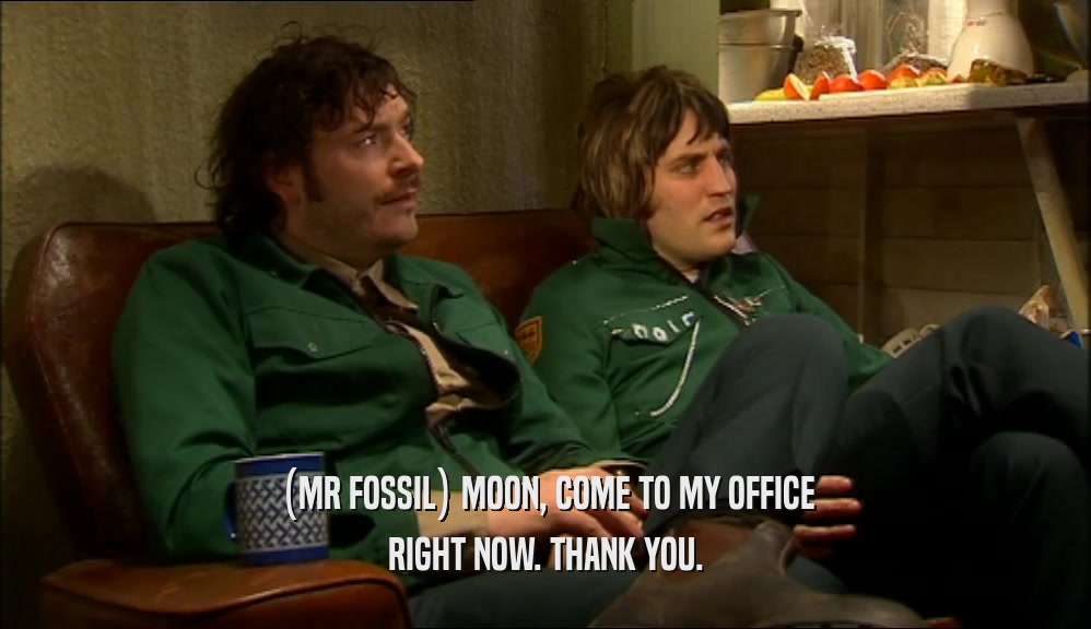 (MR FOSSIL) MOON, COME TO MY OFFICE RIGHT NOW. THANK YOU. 