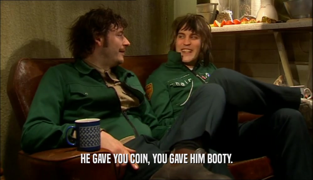 HE GAVE YOU COIN, YOU GAVE HIM BOOTY.  