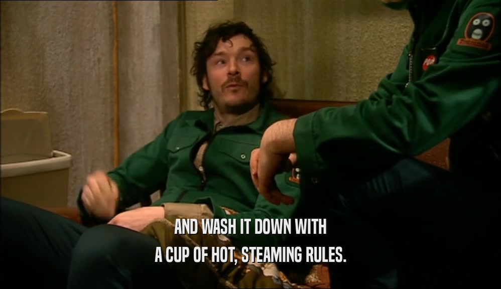 AND WASH IT DOWN WITH A CUP OF HOT, STEAMING RULES. 