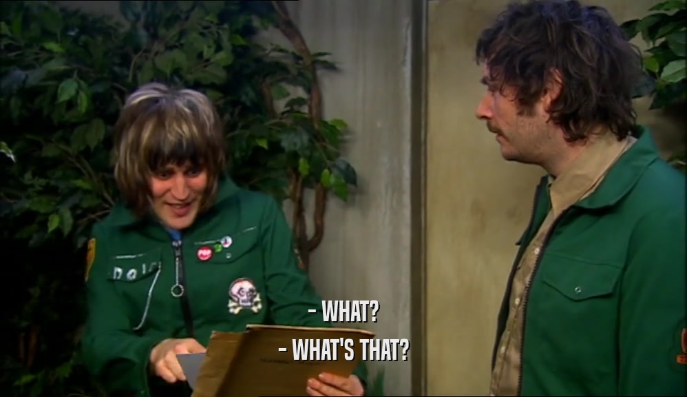 - WHAT? - WHAT'S THAT? 