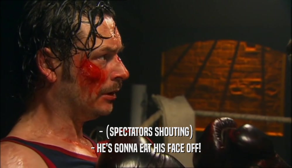 - (SPECTATORS SHOUTING) - HE'S GONNA EAT HIS FACE OFF! 