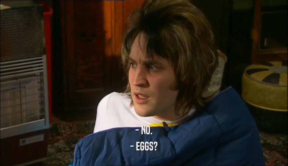 - NO. - EGGS? 