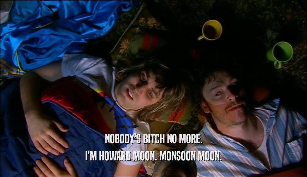 NOBODY'S BITCH NO MORE. I'M HOWARD MOON. MONSOON MOON. 