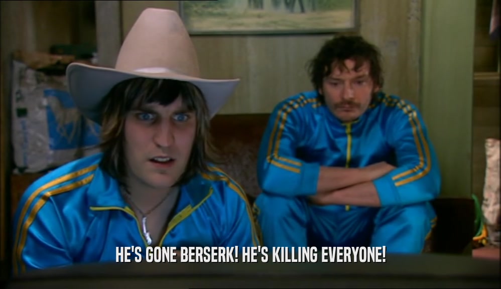 HE'S GONE BERSERK! HE'S KILLING EVERYONE!  