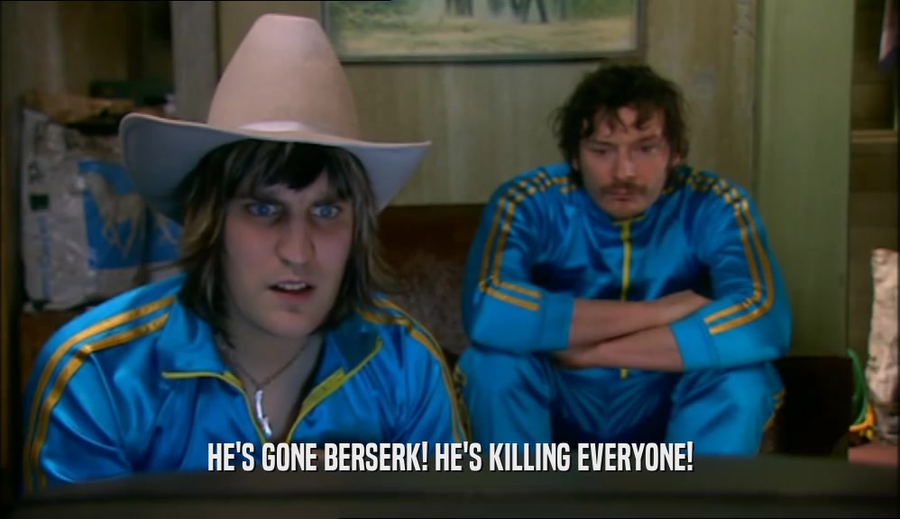 HE'S GONE BERSERK! HE'S KILLING EVERYONE!  