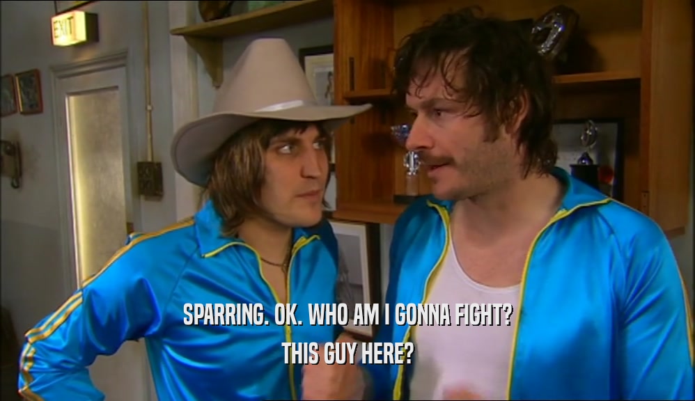 SPARRING. OK. WHO AM I GONNA FIGHT? THIS GUY HERE? 