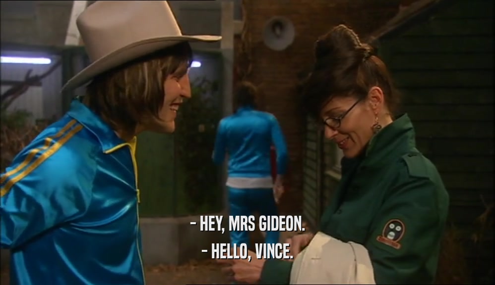 - HEY, MRS GIDEON. - HELLO, VINCE. 