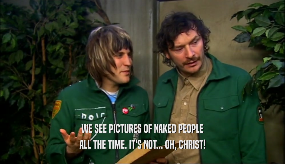 WE SEE PICTURES OF NAKED PEOPLE ALL THE TIME. IT'S NOT... OH, CHRIST! 