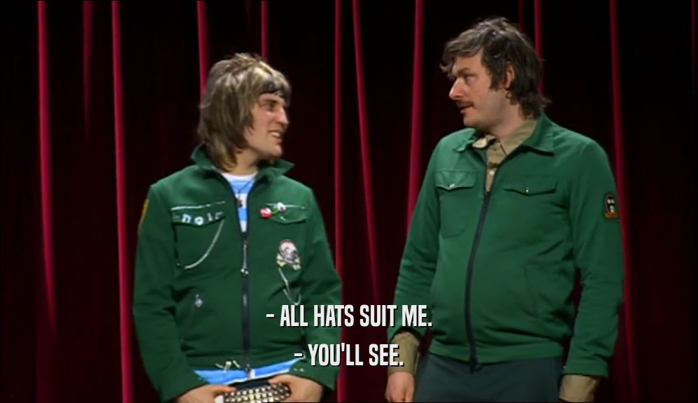 - ALL HATS SUIT ME. - YOU'LL SEE. 