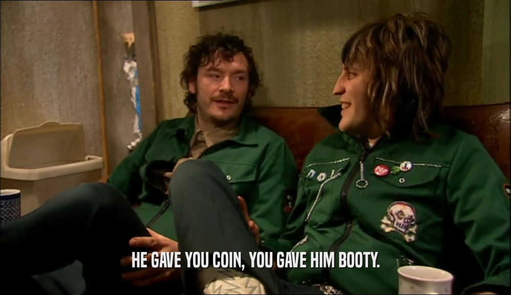 HE GAVE YOU COIN, YOU GAVE HIM BOOTY.  