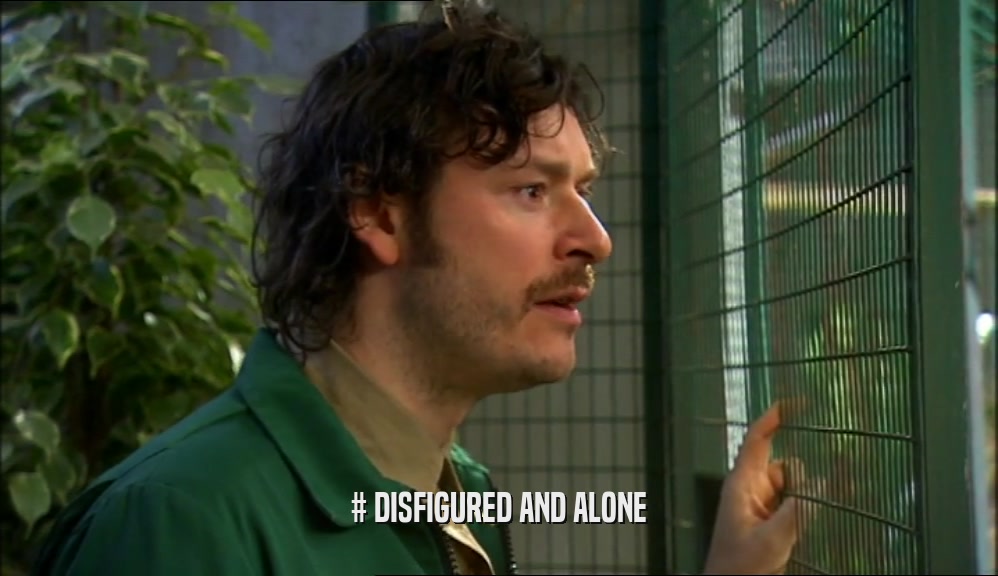 # DISFIGURED AND ALONE  