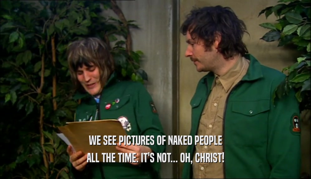 WE SEE PICTURES OF NAKED PEOPLE ALL THE TIME. IT'S NOT... OH, CHRIST! 